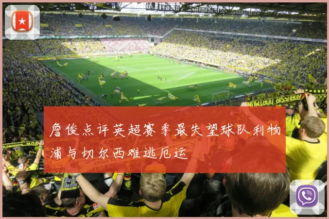 詹俊点评英超赛季最失望球队利物浦与切尔西难逃厄运