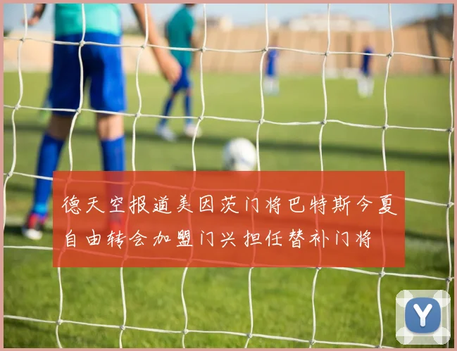 德天空报道美因茨门将巴特斯今夏自由转会加盟门兴担任替补门将