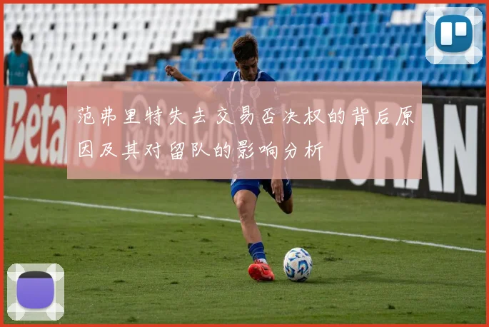 范弗里特失去交易否决权的背后原因及其对留队的影响分析