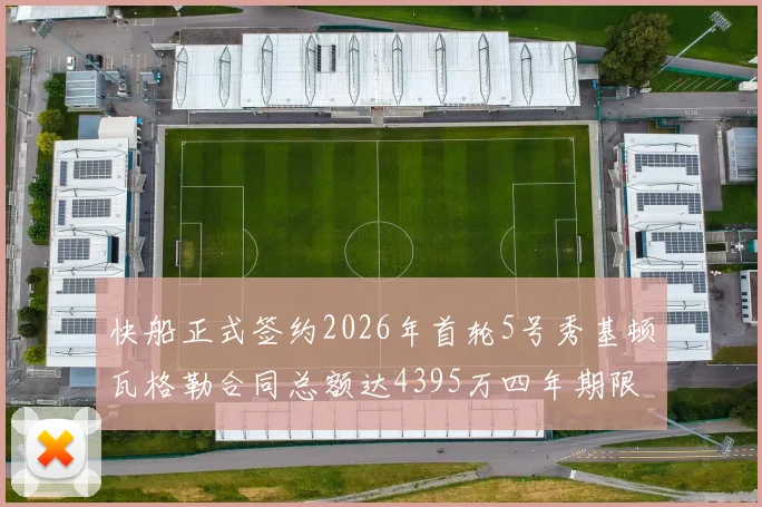 快船正式签约2026年首轮5号秀基顿瓦格勒合同总额达4395万四年期限